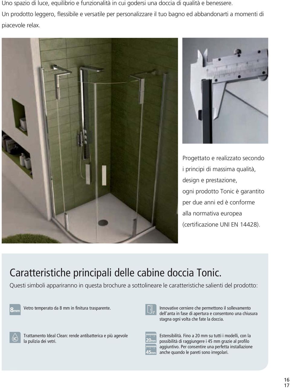 Progettato e realizzato secondo i principi di massima qualità, design e prestazione, ogni prodotto Tonic è garantito per due anni ed è conforme alla normativa europea (certificazione UNI EN 14428).