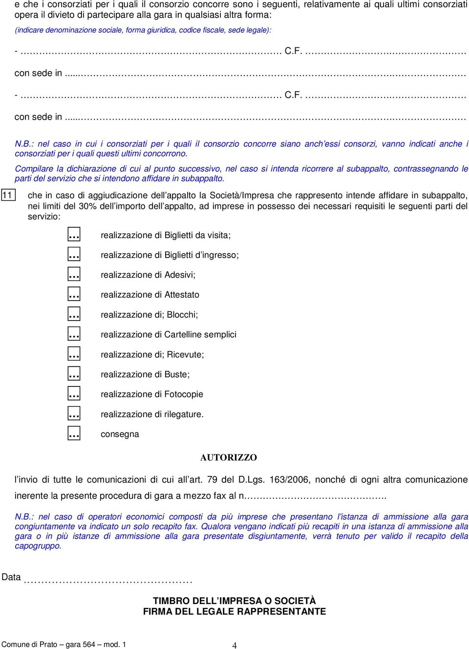 : nel caso in cui i consorziati per i quali il consorzio concorre siano anch essi consorzi, vanno indicati anche i consorziati per i quali questi ultimi concorrono.