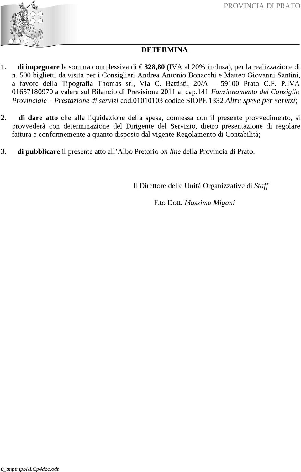 ato C.F. P.IVA 01657180970 a valere sul Bilancio di Previsione 2011 al cap.141 Funzionamento del Consiglio Provinciale Prestazione di servizi cod.01010103 codice SIOPE 1332 Altre spese per servizi; 2.