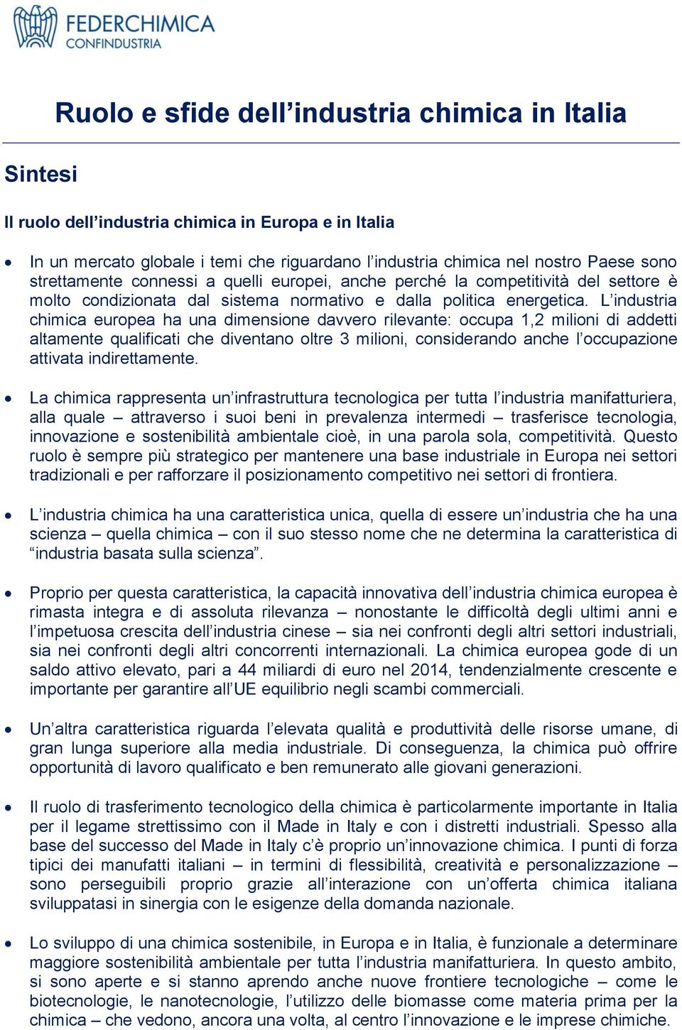 L industria chimica europea ha una dimensione davvero rilevante: occupa 1,2 milioni di addetti altamente qualificati che diventano oltre 3 milioni, considerando anche l occupazione attivata