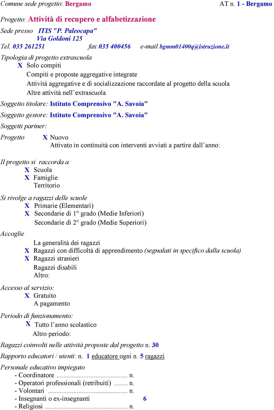 it Tipologia di progetto extrascuola X Solo compiti Compiti e proposte aggregative integrate Attività aggregative e di socializzazione raccordate al progetto della scuola Altre attività nell