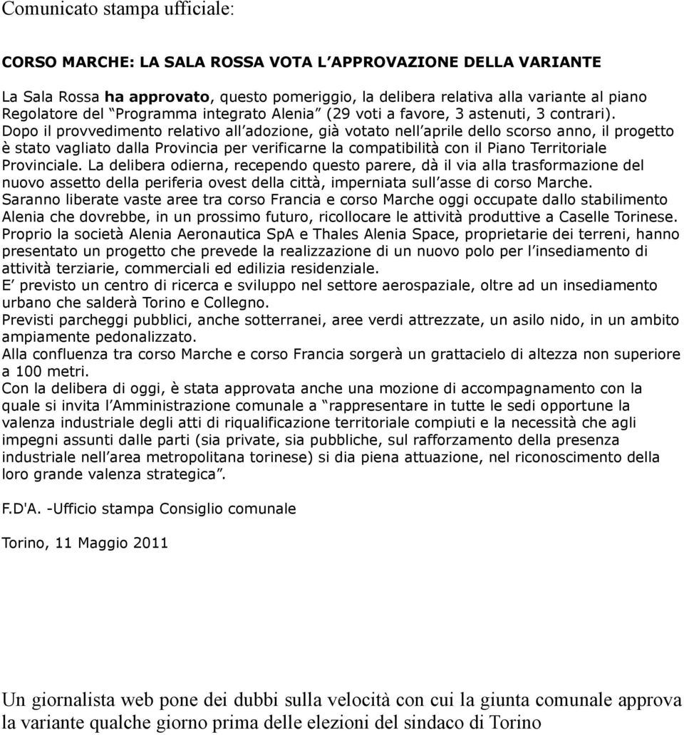 Dopo il provvedimento relativo all adozione, già votato nell aprile dello scorso anno, il progetto è stato vagliato dalla Provincia per verificarne la compatibilità con il Piano Territoriale