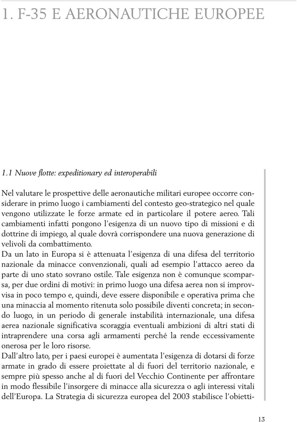 vengono utilizzate le forze armate ed in particolare il potere aereo.