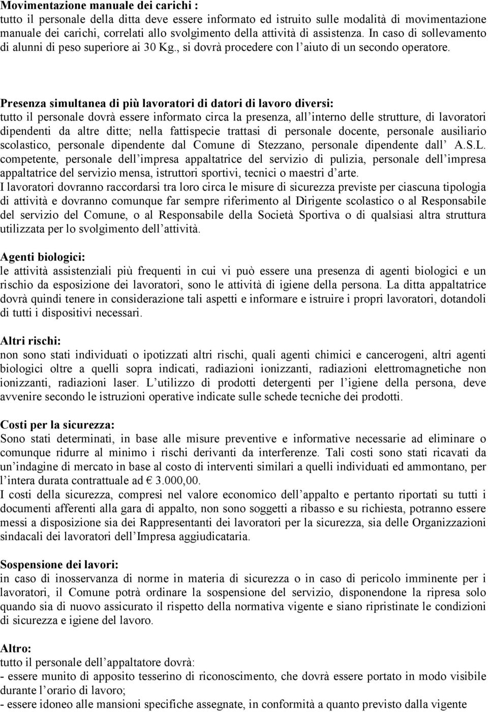 Presenza simultanea di più lavoratori di datori di lavoro diversi: tutto il personale dovrà essere informato circa la presenza, all interno delle strutture, di lavoratori dipendenti da altre ditte;