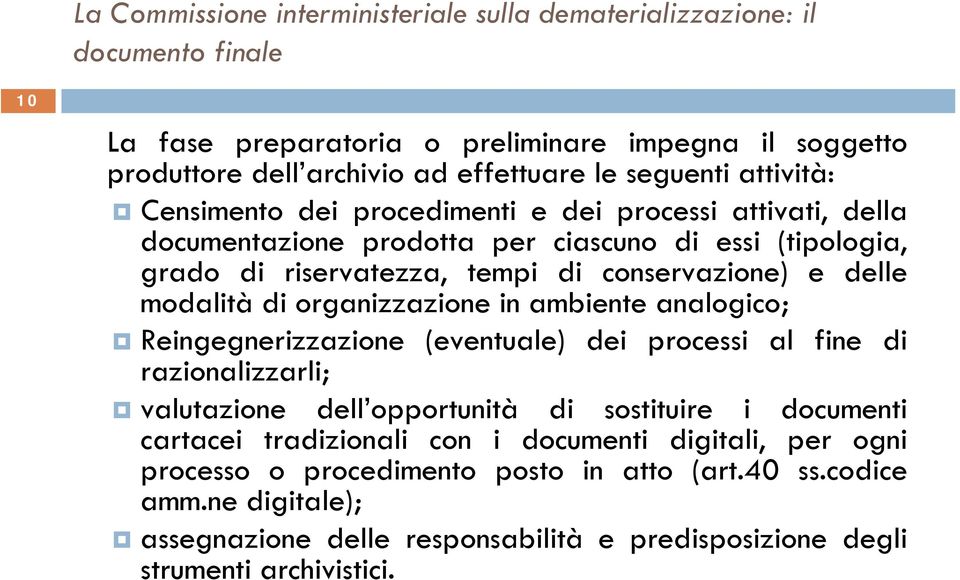 di organizzazione in ambiente analogico; Reingegnerizzazione (eventuale) dei processi al fine di razionalizzarli; valutazione dell opportunità di sostituire i documenti cartacei