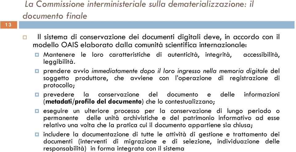 prendere avvio immediatamente dopo il loro ingresso nella memoria digitale del soggetto produttore, che avviene con l operazione di registrazione di protocollo; prevedere la conservazione del