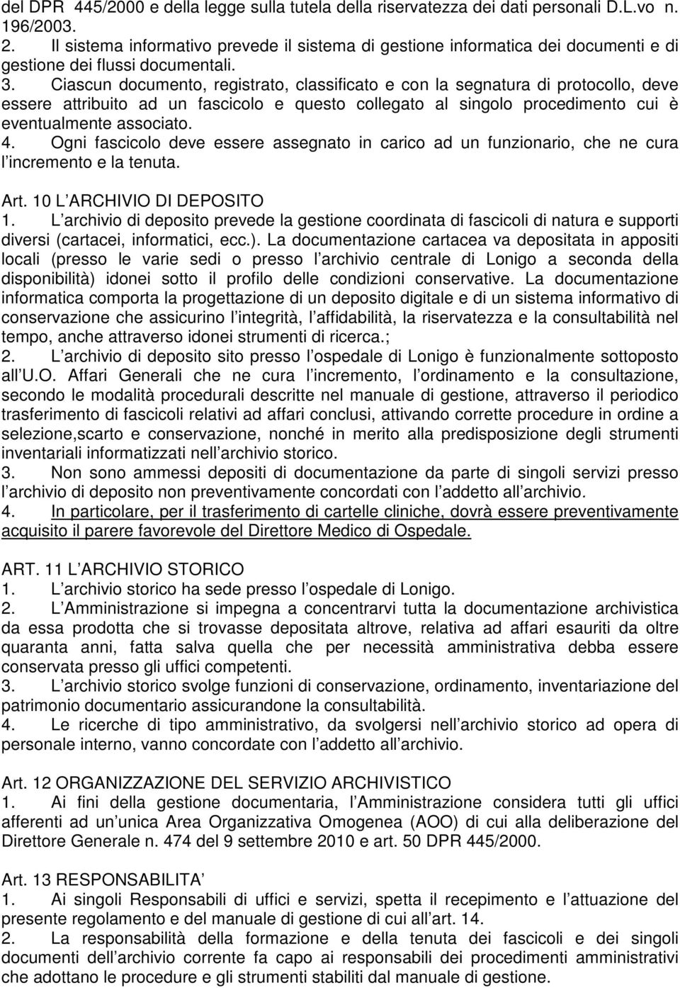 Ciascun documento, registrato, classificato e con la segnatura di protocollo, deve essere attribuito ad un fascicolo e questo collegato al singolo procedimento cui è eventualmente associato. 4.