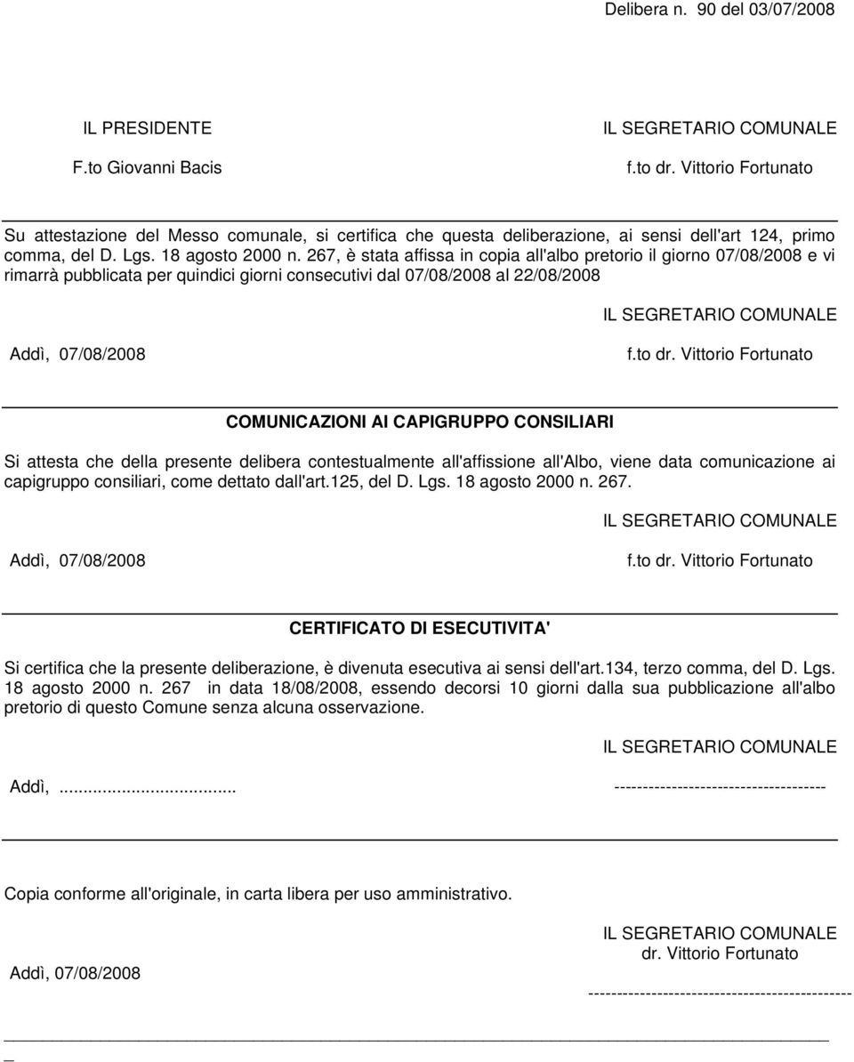 267, è stata affissa in copia all'albo pretorio il giorno 07/08/2008 e vi rimarrà pubblicata per quindici giorni consecutivi dal 07/08/2008 al 22/08/2008 COMUNICAZIONI AI CAPIGRUPPO CONSILIARI Si