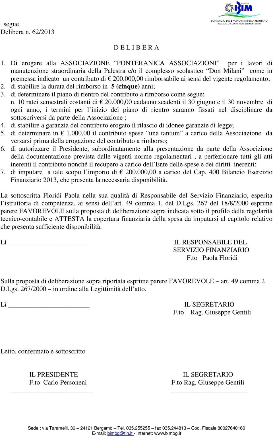 000,00 rimborsabile ai sensi del vigente regolamento; 2. di stabilire la durata del rimborso in 5 (cinque) anni; 3. di determinare il piano di rientro del contributo a rimborso come segue: n.