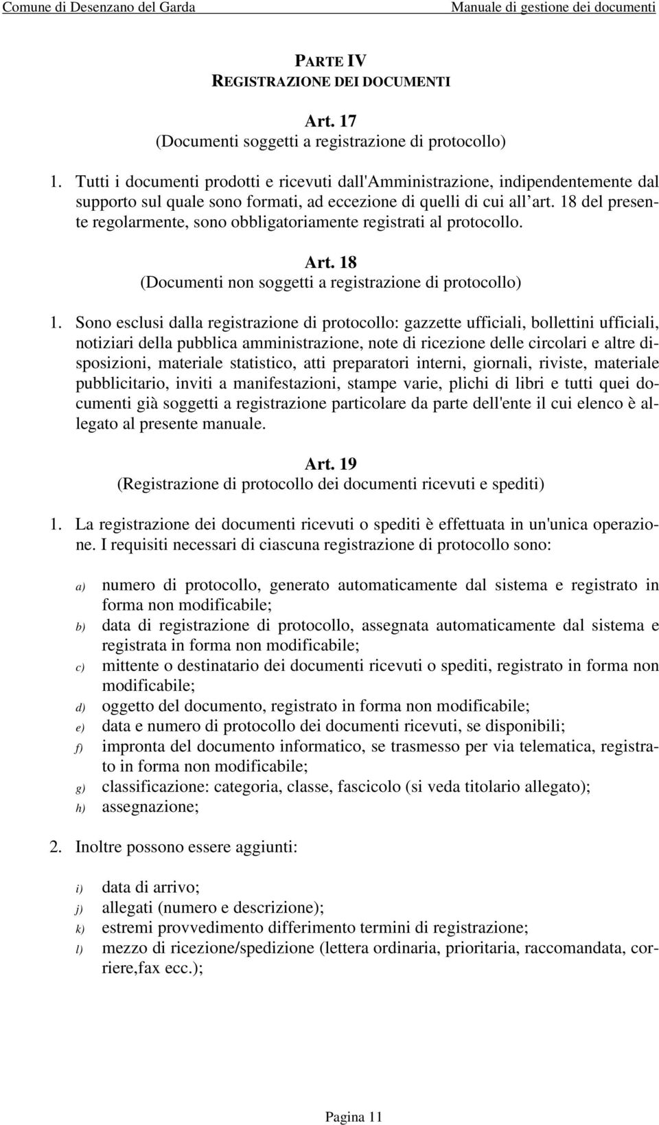 18 del presente regolarmente, sono obbligatoriamente registrati al protocollo. Art. 18 (Documenti non soggetti a registrazione di protocollo) 1.