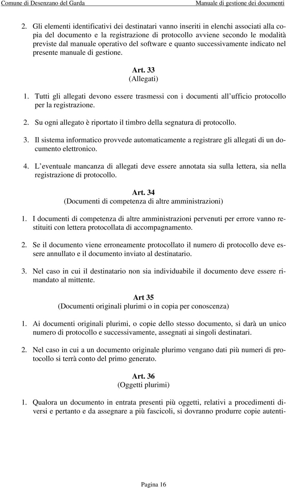 Tutti gli allegati devono essere trasmessi con i documenti all ufficio protocollo per la registrazione. 2. Su ogni allegato è riportato il timbro della segnatura di protocollo. 3.