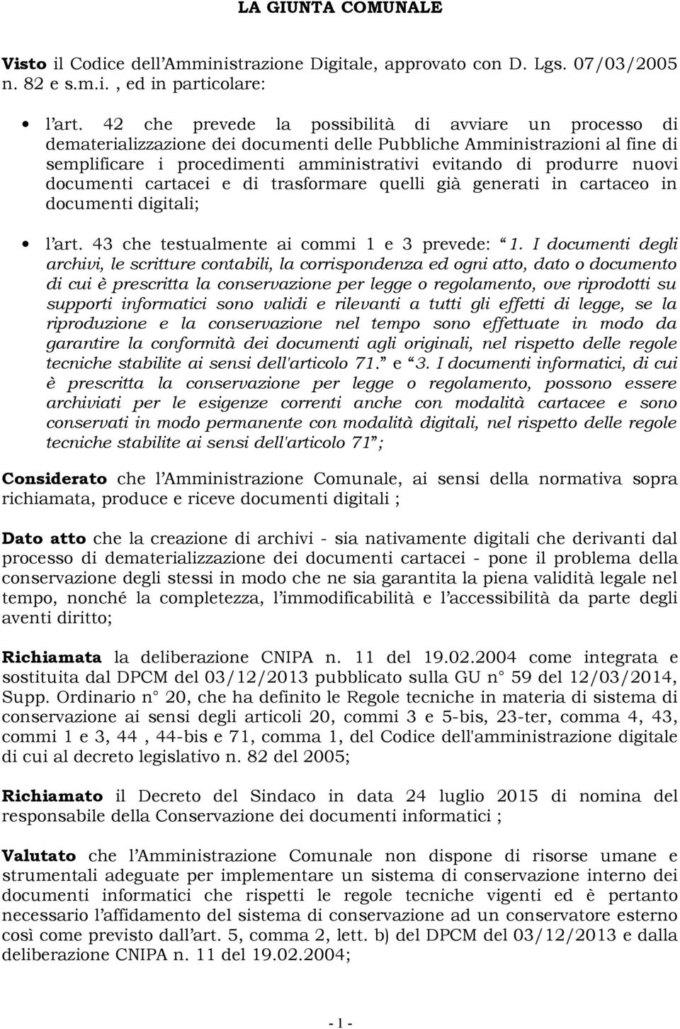 nuovi documenti cartacei e di trasformare quelli già generati in cartaceo in documenti digitali; l art. 43 che testualmente ai commi 1 e 3 prevede: 1.