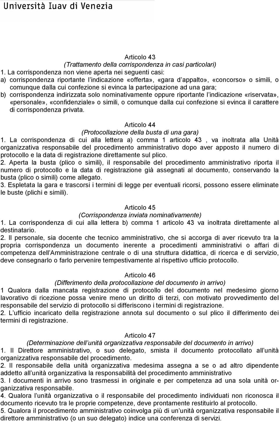 partecipazione ad una gara; b) corrispondenza indirizzata solo nominativamente oppure riportante l indicazione «riservata», «personale», «confidenziale» o simili, o comunque dalla cui confezione si