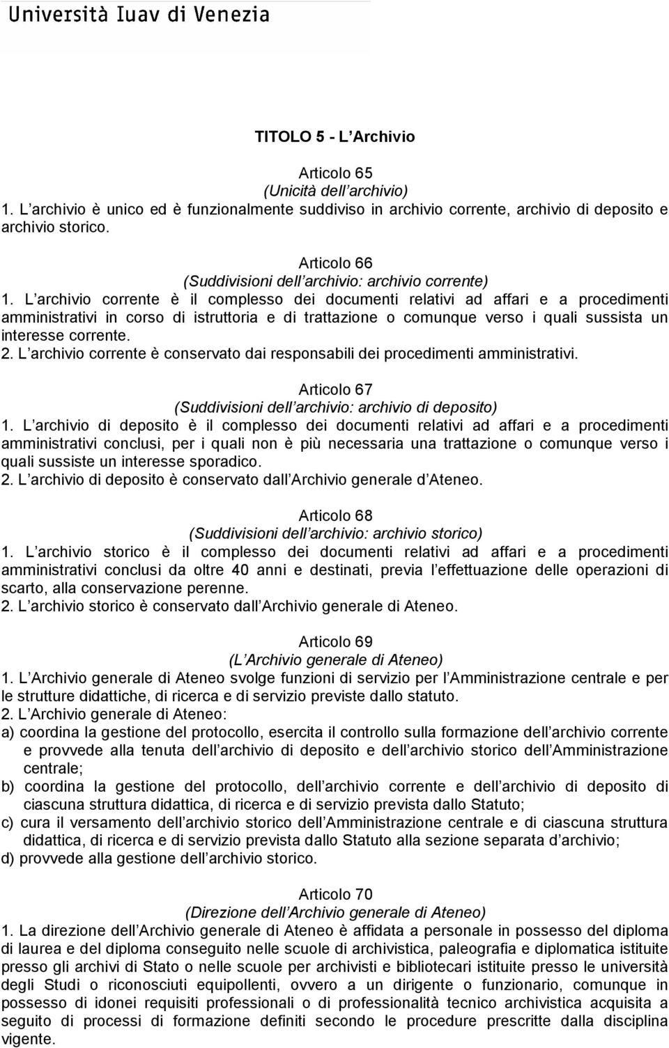 L archivio corrente è il complesso dei documenti relativi ad affari e a procedimenti amministrativi in corso di istruttoria e di trattazione o comunque verso i quali sussista un interesse corrente. 2.