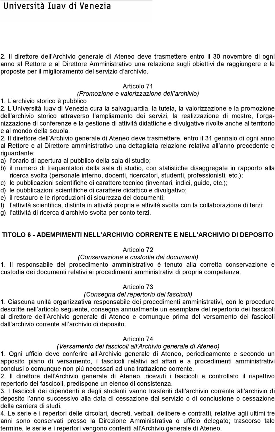 L Università Iuav di Venezia cura la salvaguardia, la tutela, la valorizzazione e la promozione dell archivio storico attraverso l ampliamento dei servizi, la realizzazione di mostre, l