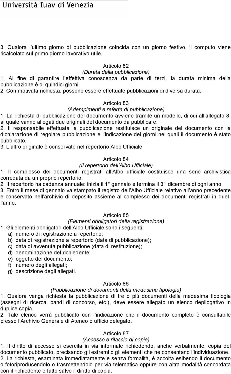 Con motivata richiesta, possono essere effettuate pubblicazioni di diversa durata. Articolo 83 (Adempimenti e referta di pubblicazione) 1.