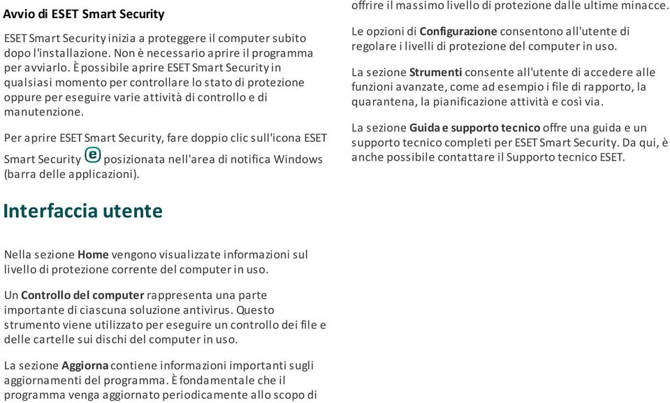 Per aprire ESET Smart Security, fare doppio clic sull'icona ESET Smart Security posizionata nell'area di notifica Windows (barra delle applicazioni).