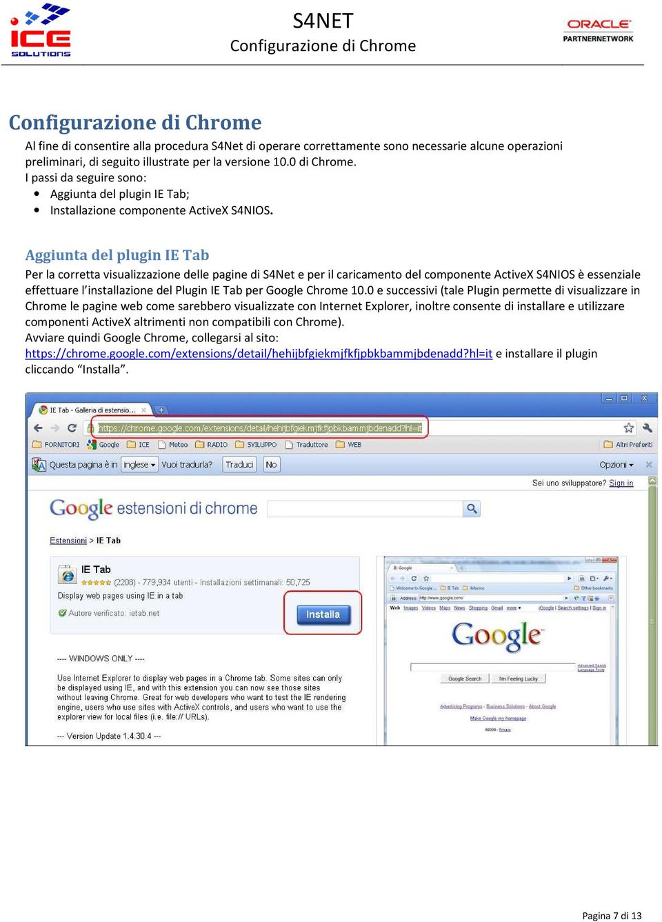 Aggiunta del plugin IE Tab Per la corretta visualizzazione delle pagine di S4Net e per il caricamento del componente ActiveX S4NIOS è essenziale effettuare l installazione del Plugin IE Tab per