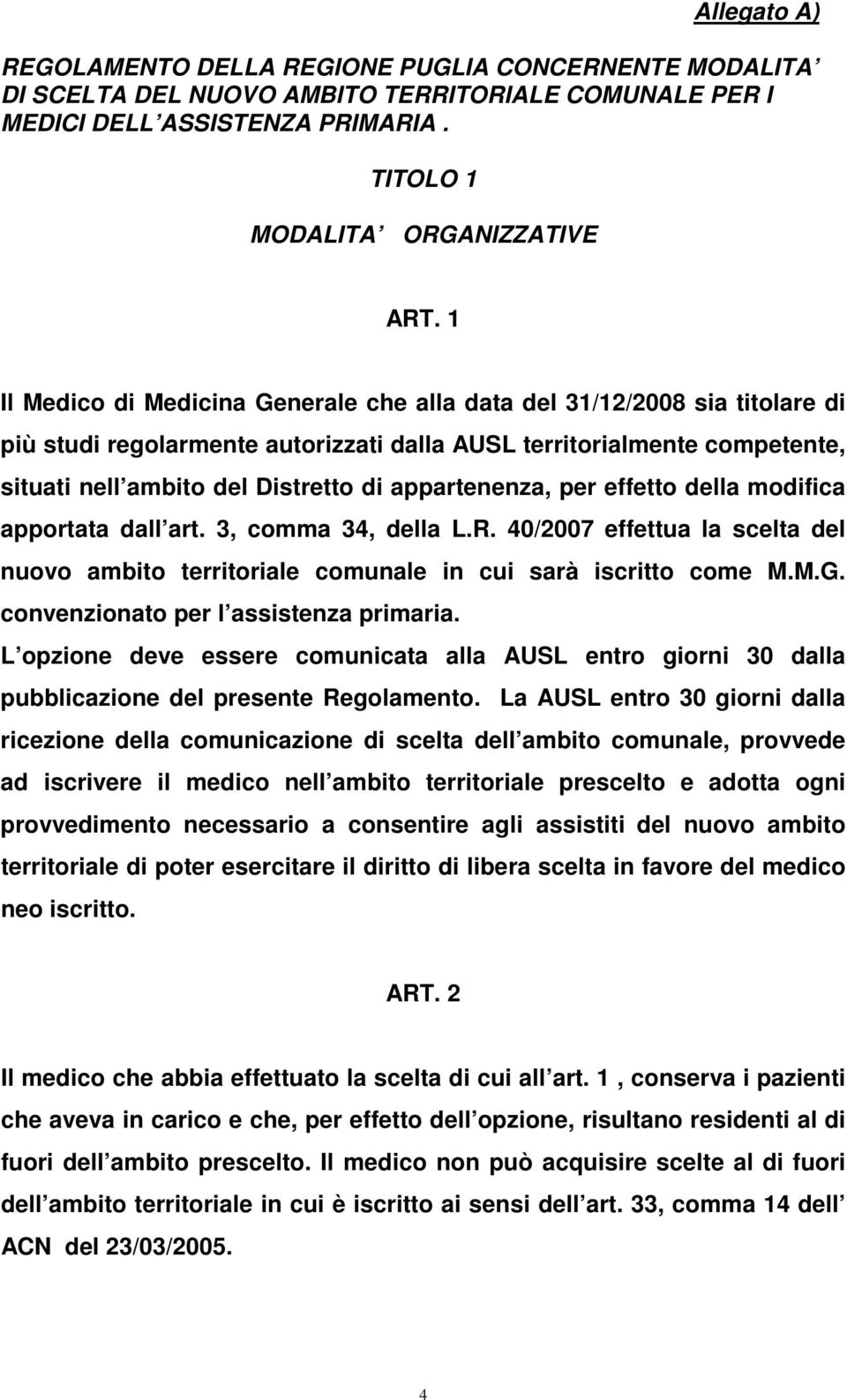 appartenenza, per effetto della modifica apportata dall art. 3, comma 34, della L.R. 40/2007 effettua la scelta del nuovo ambito territoriale comunale in cui sarà iscritto come M.M.G.