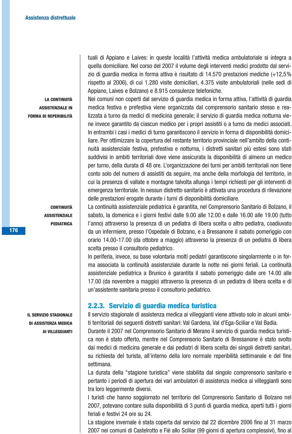 570 prestazioni mediche (+12,5 % rispetto al 2006), di cui 1.280 visite domiciliari, 4.375 visite ambulatoriali (nelle sedi di Appiano, Laives e Bolzano) e 8.915 consulenze telefoniche.