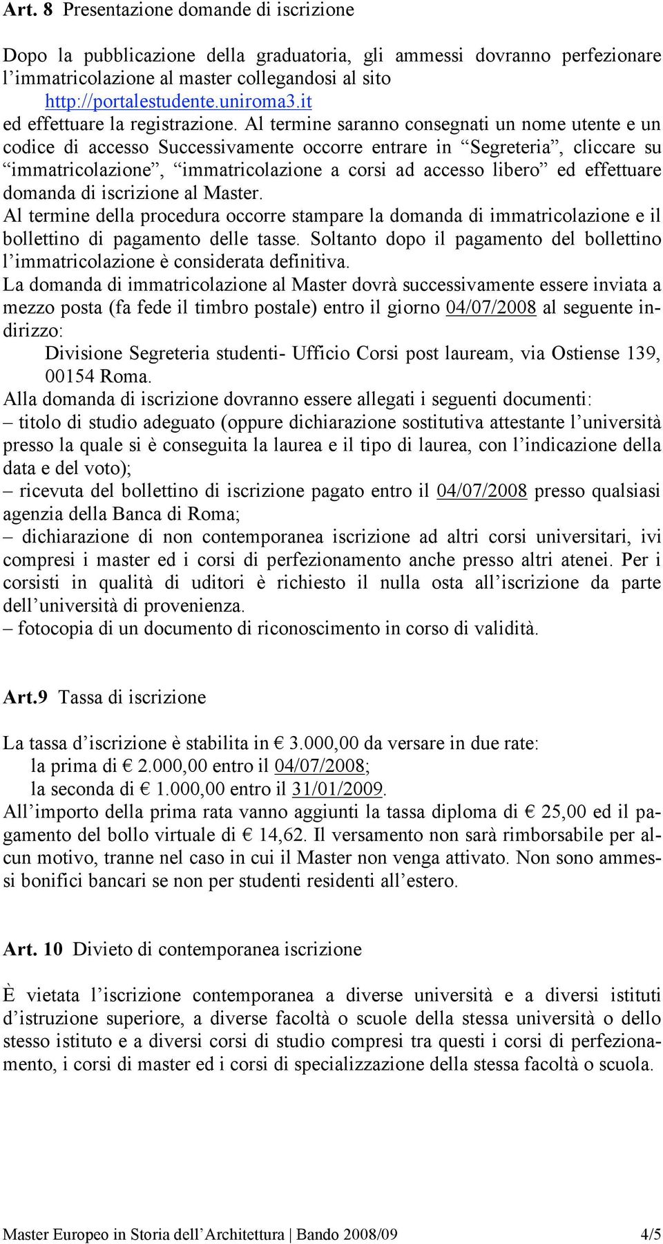 Al termine saranno consegnati un nome utente e un codice di accesso Successivamente occorre entrare in Segreteria, cliccare su immatricolazione, immatricolazione a corsi ad accesso libero ed