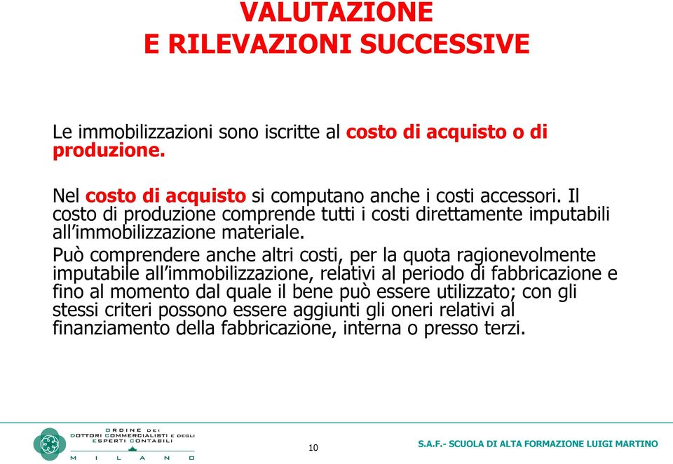 Il costo di produzione comprende tutti i costi direttamente imputabili all immobilizzazione materiale.