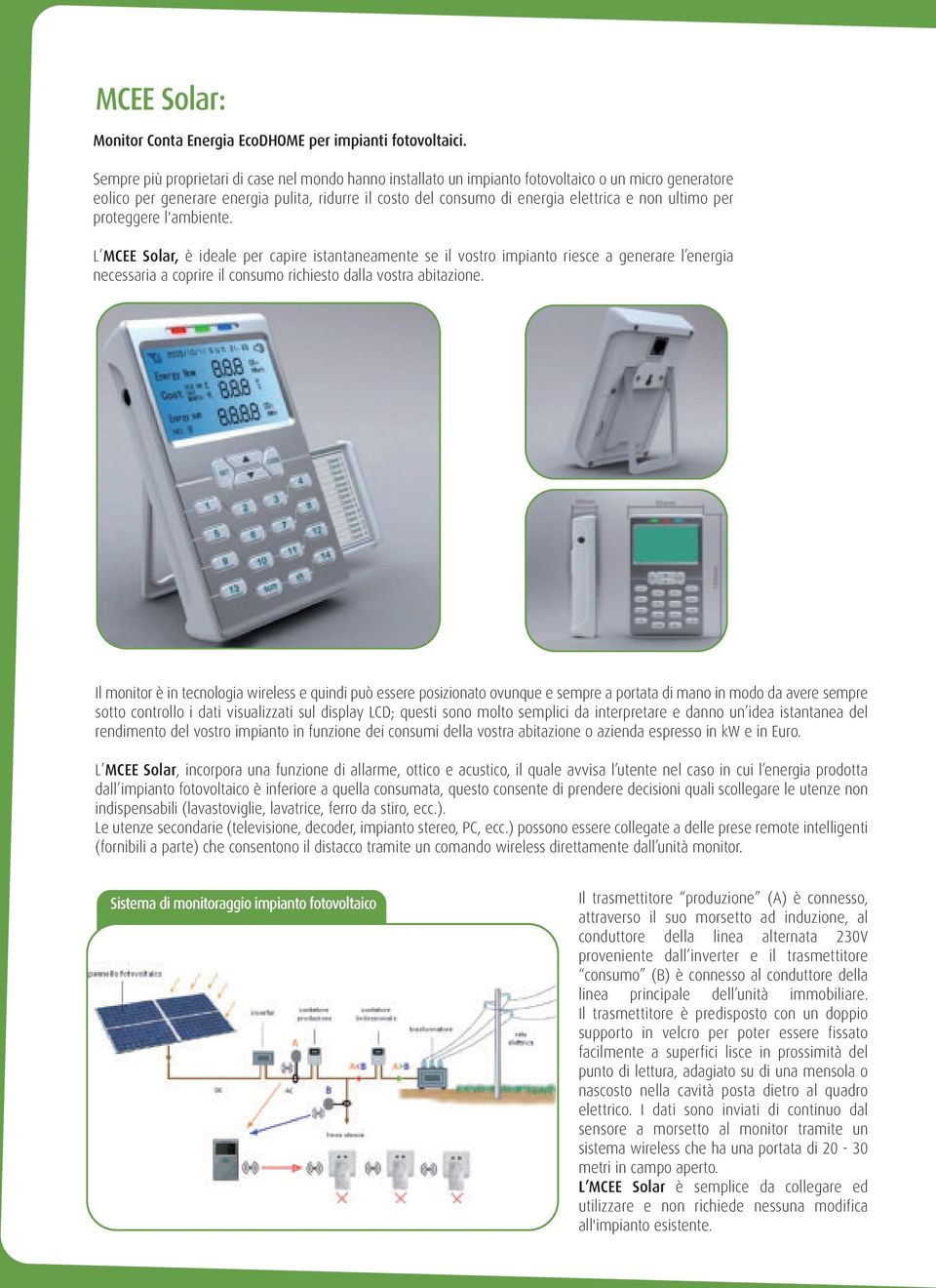 ultimo per proteggere l'ambiente. L MCEE Solar, è ideale per capire istantaneamente se il vostro impianto riesce a generare l energia necessaria a coprire il consumo richiesto dalla vostra abitazione.