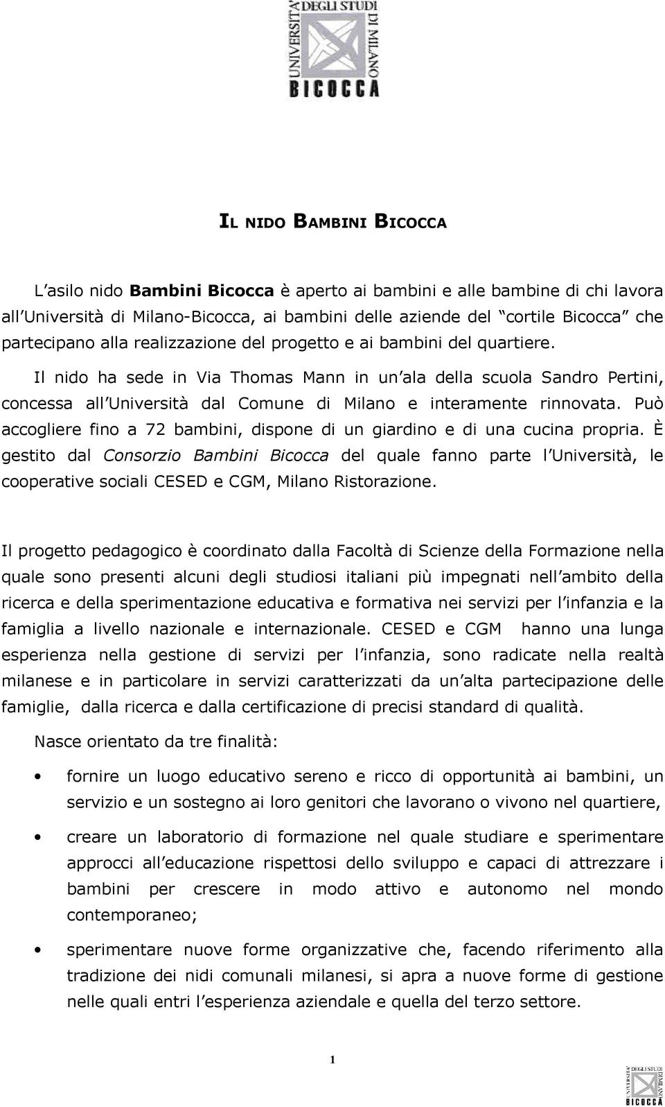 Può accglir fin a 72 bambini, dispn di un giardin di una cucina prpria. È gstit dal Cnsrzi Bambini Biccca dl qual fann part l Univrsità, l cprativ sciali CESED CGM, Milan Ristrazin.