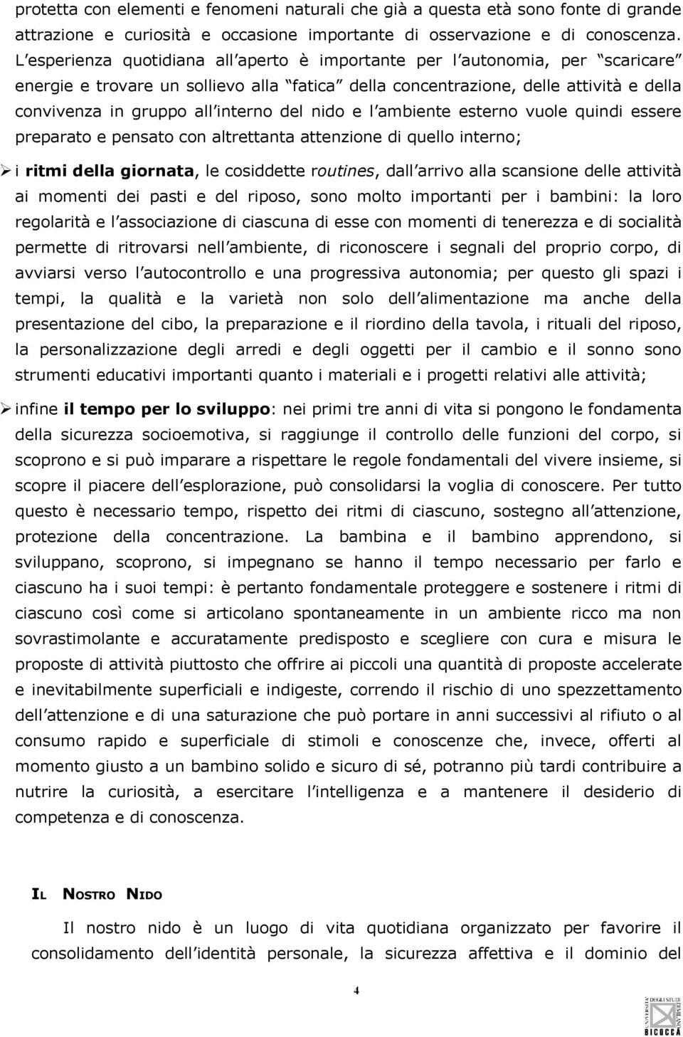 prparat pnsat cn altrttanta attnzin di qull intrn; i ritmi dlla girnata, l csiddtt rutins, dall arriv alla scansin dll attività ai mmnti di pasti dl rips, sn mlt imprtanti pr i bambini: la lr