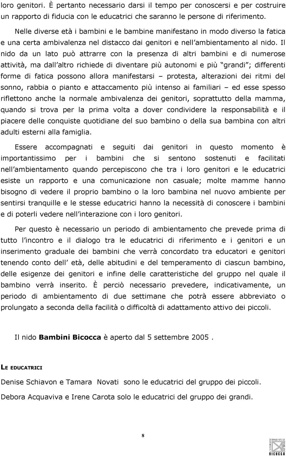 Il nid da un lat può attrarr cn la prsnza di altri bambini di numrs attività, ma dall altr richid di divntar più autnmi più grandi ; diffrnti frm di fatica pssn allra manifstarsi prtsta, altrazini di