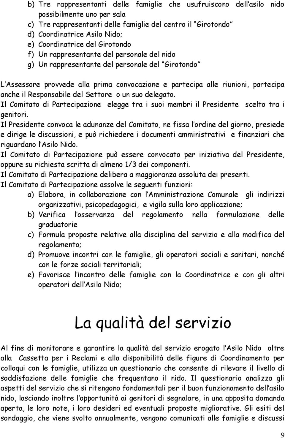 partecipa anche il Responsabile del Settore o un suo delegato. Il Comitato di Partecipazione elegge tra i suoi membri il Presidente scelto tra i genitori.