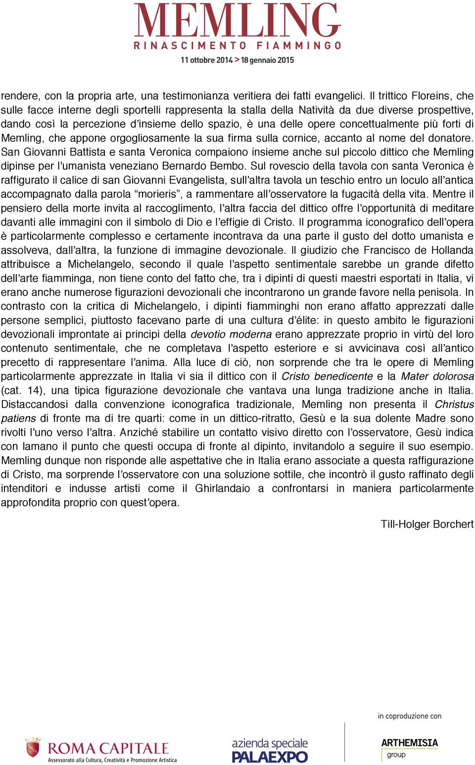 concettualmente più forti di Memling, che appone orgogliosamente la sua firma sulla cornice, accanto al nome del donatore.