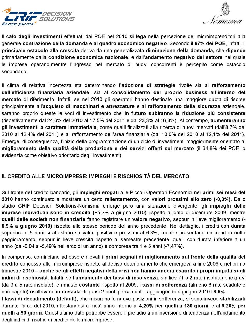 andamento negativo del settore nel quale le imprese operano,mentre l ingresso nel mercato di nuovi concorrenti è percepito come ostacolo secondario.