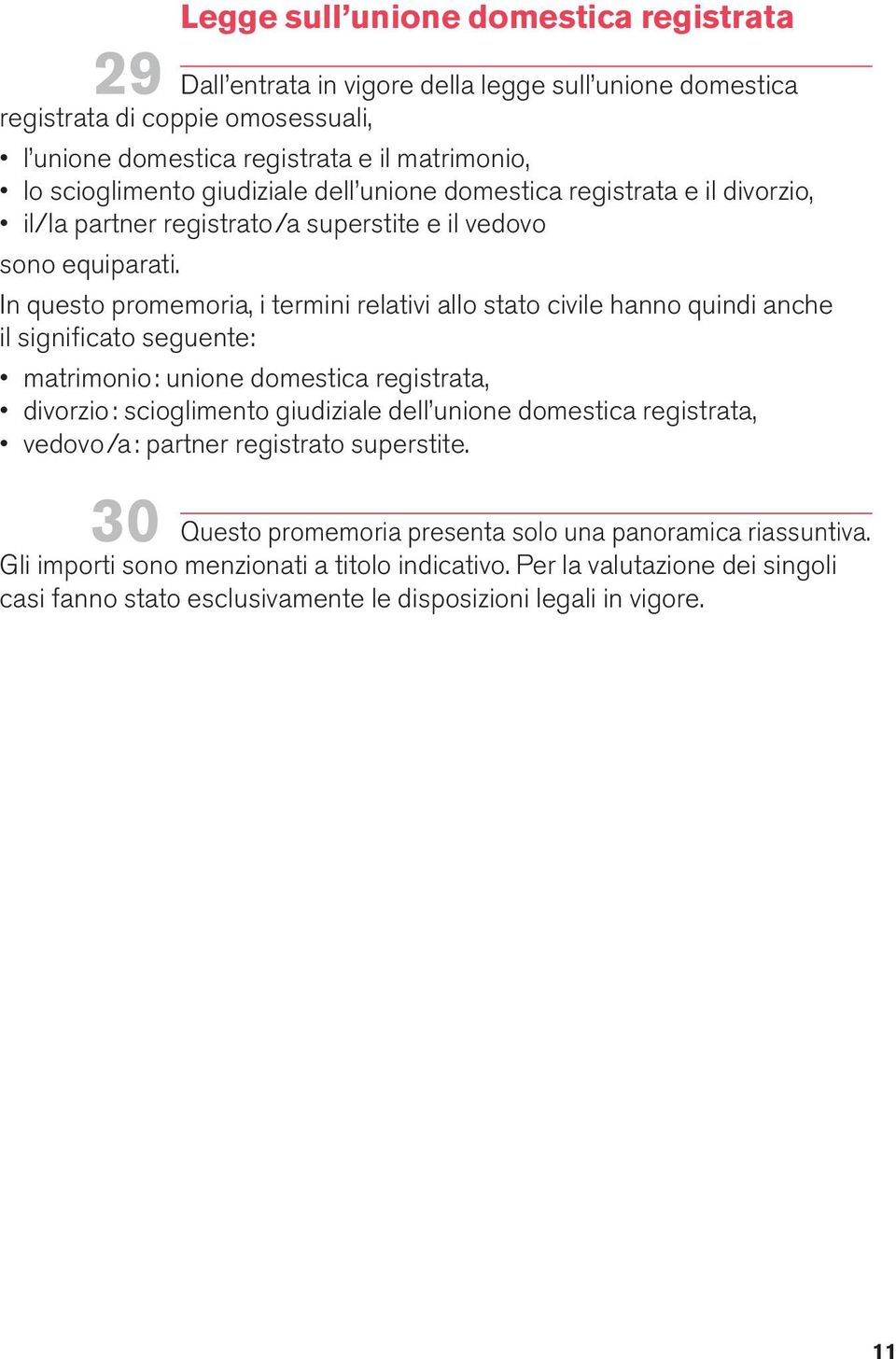 In questo promemoria, i termini relativi allo stato civile hanno quindi anche il significato seguente: matrimonio: unione domestica registrata, divorzio: scioglimento giudiziale dell unione