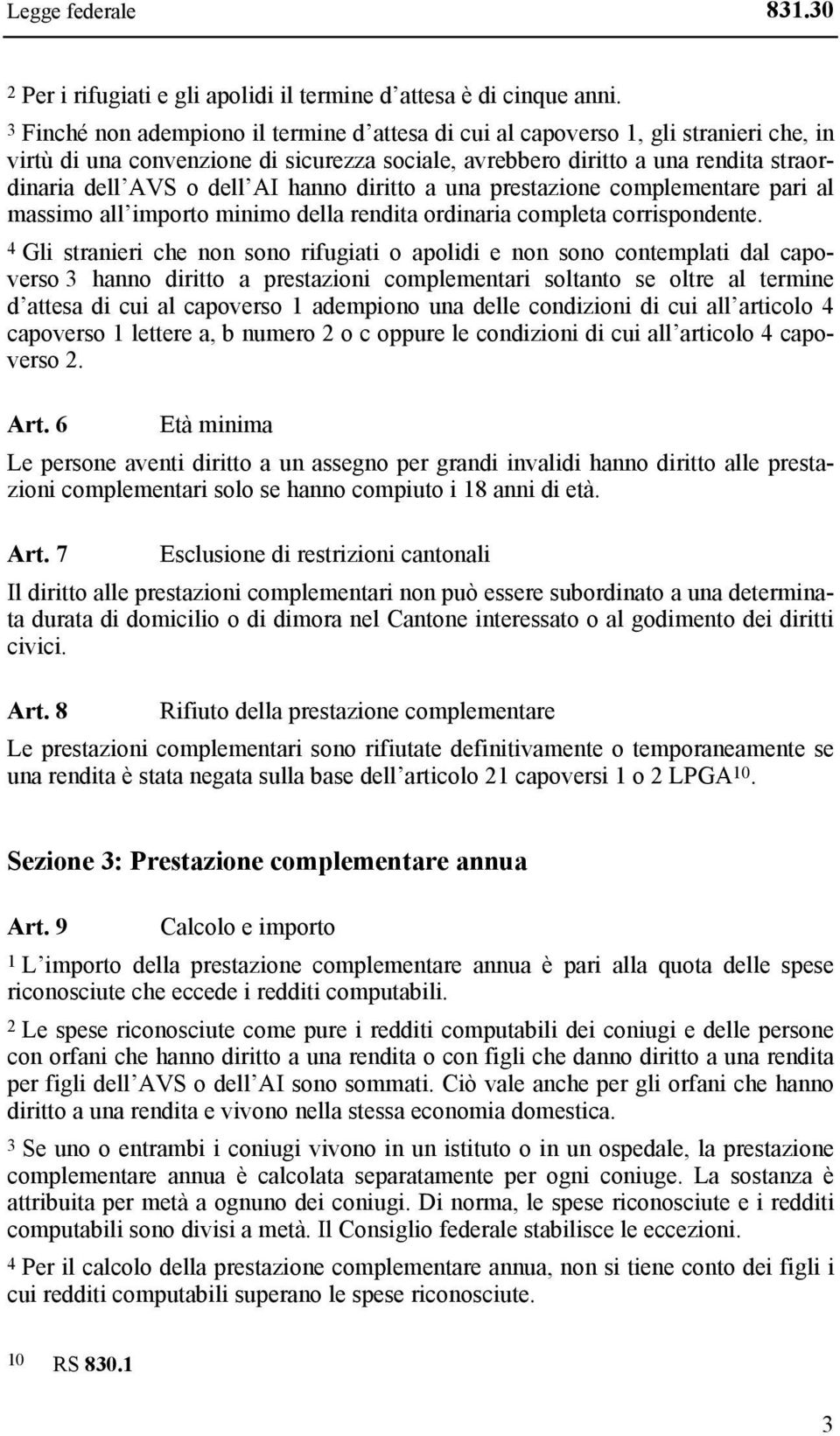 hanno diritto a una prestazione complementare pari al massimo all importo minimo della rendita ordinaria completa corrispondente.