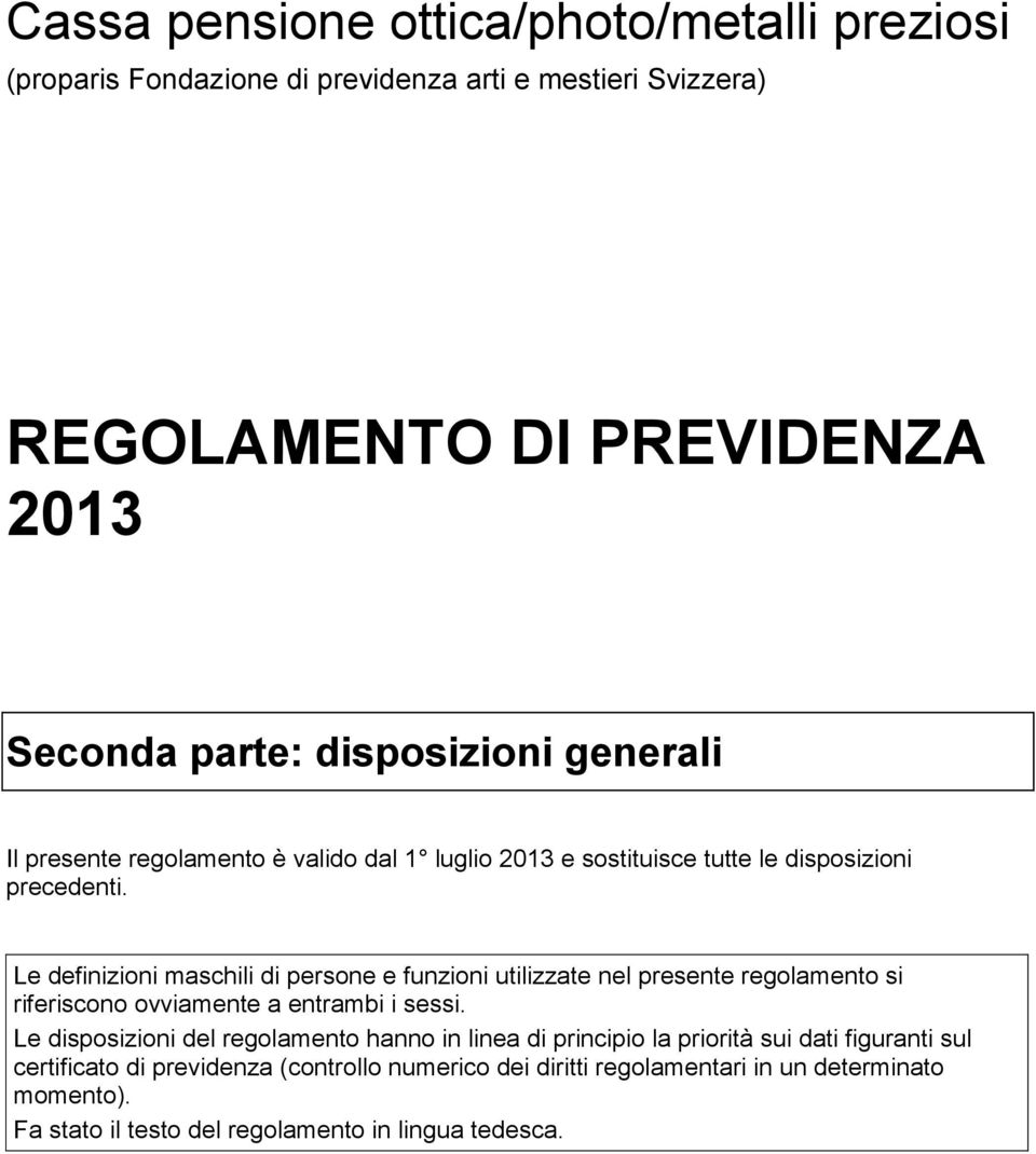 Le definizioni maschili di persone e funzioni utilizzate nel presente regolamento si riferiscono ovviamente a entrambi i sessi.