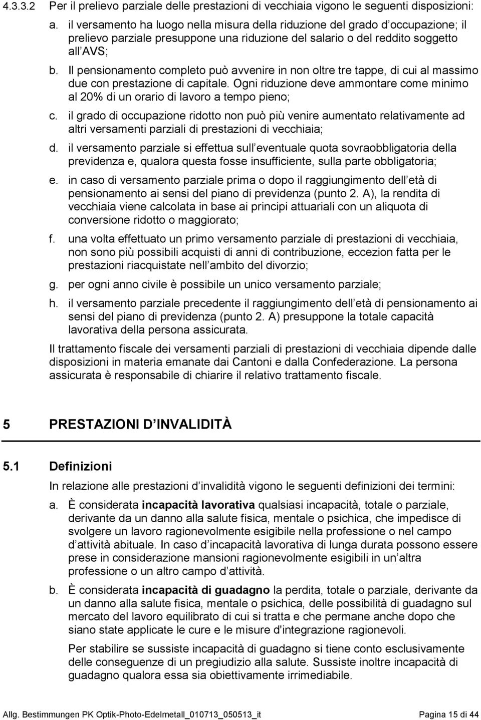 Il pensionamento completo può avvenire in non oltre tre tappe, di cui al massimo due con prestazione di capitale.