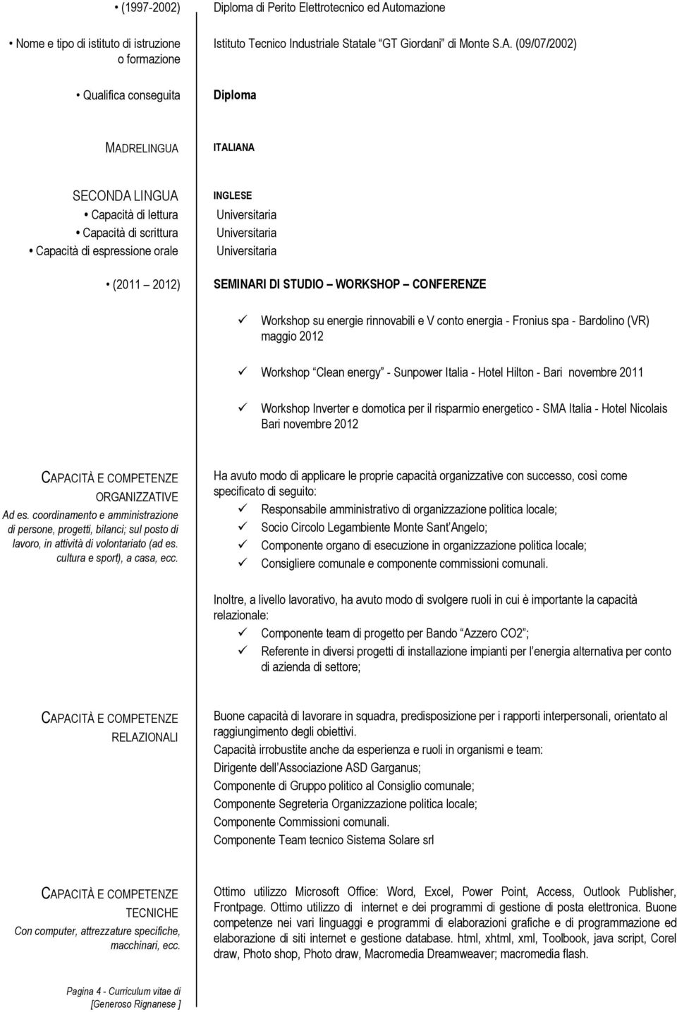 (09/07/2002) Diploma MADRELINGUA ITALIANA SECONDA LINGUA Capacità di lettura Capacità di scrittura Capacità di espressione orale (2011 2012) INGLESE SEMINARI DI STUDIO WORKSHOP CONFERENZE Workshop su