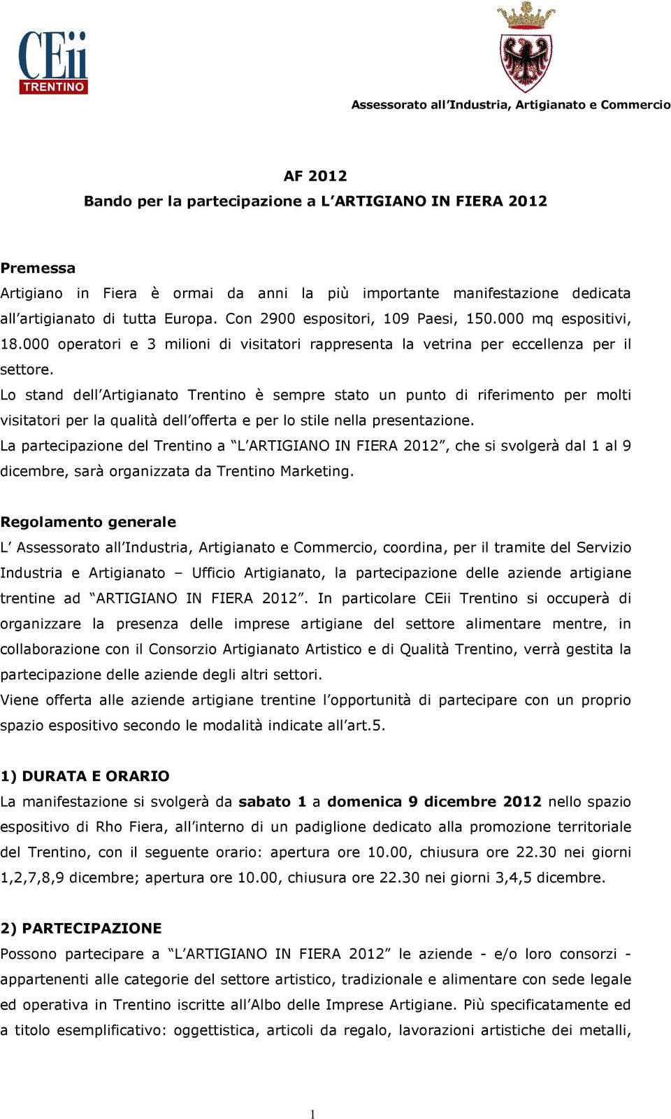 Lo stand dell Artigianato Trentino è sempre stato un punto di riferimento per molti visitatori per la qualità dell offerta e per lo stile nella presentazione.