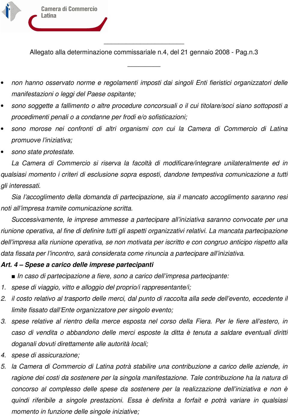 soggette a fallimento o altre procedure concorsuali o il cui titolare/soci siano sottoposti a procedimenti penali o a condanne per frodi e/o sofisticazioni; sono morose nei confronti di altri