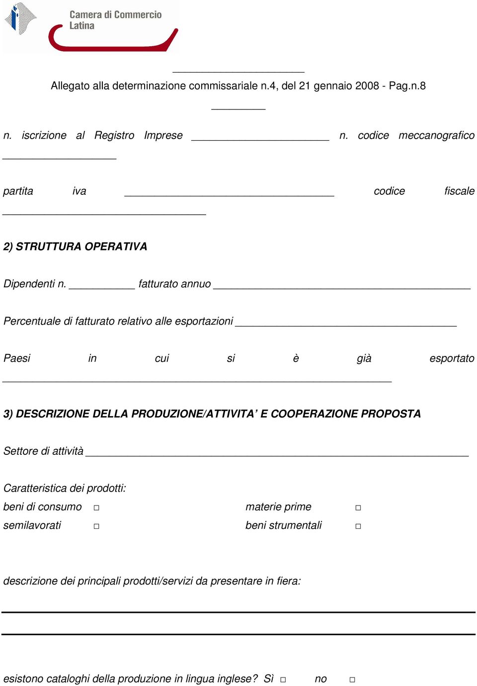 fatturato annuo Percentuale di fatturato relativo alle esportazioni _ Paesi in cui si è già esportato 3) DESCRIZIONE DELLA PRODUZIONE/ATTIVITA E