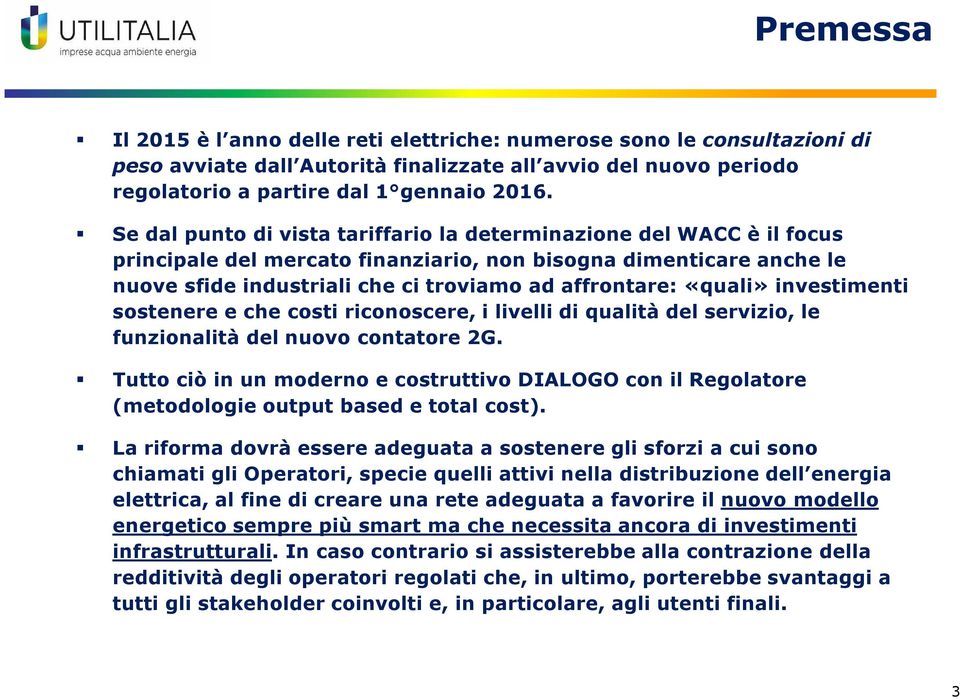 «quali» investimenti sostenere e che costi riconoscere, i livelli di qualità del servizio, le funzionalità del nuovo contatore 2G.