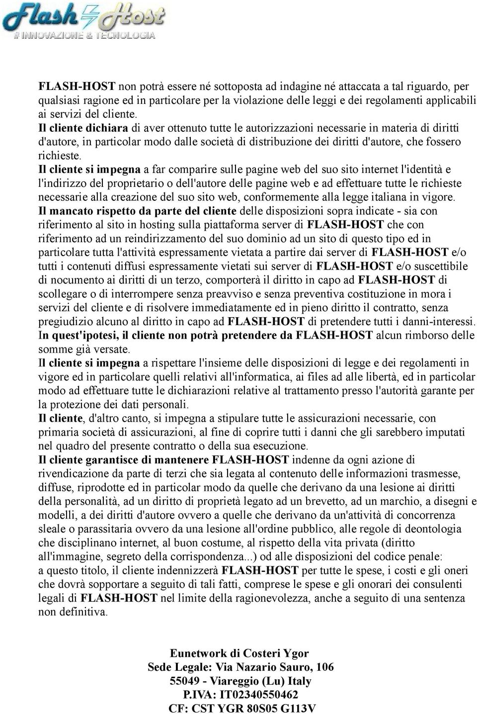 Il cliente dichiara di aver ottenuto tutte le autorizzazioni necessarie in materia di diritti d'autore, in particolar modo dalle società di distribuzione dei diritti d'autore, che fossero richieste.