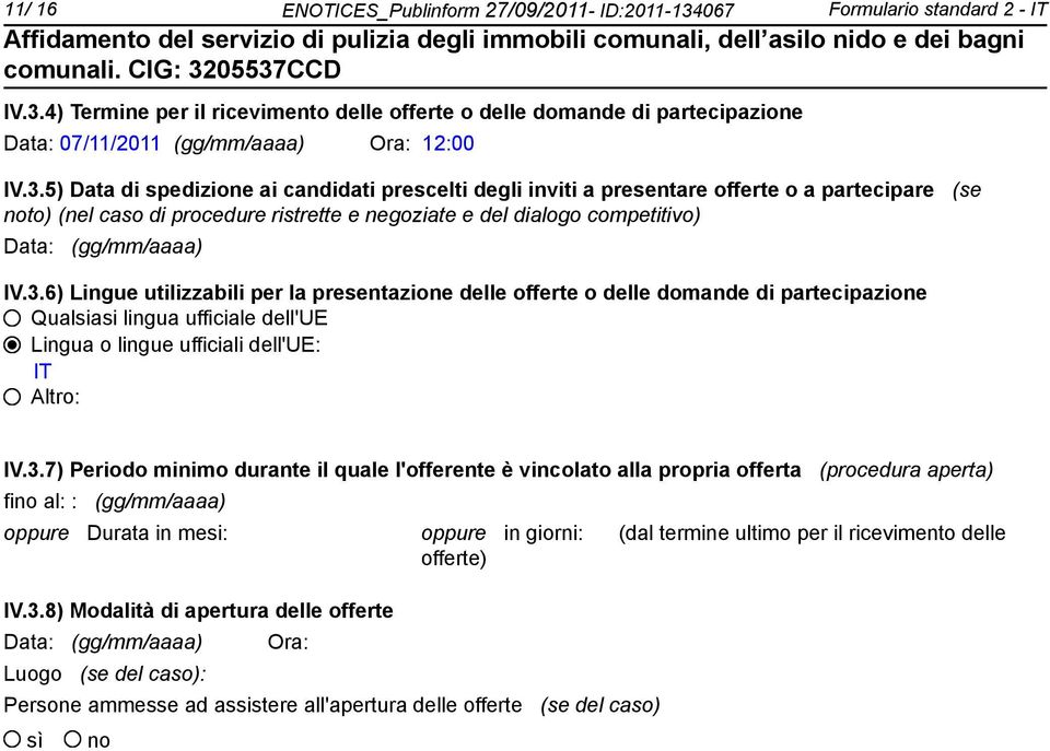 3.6) Lingue utilizzabili per la presentazione delle offerte o delle domande di partecipazione Qualsiasi lingua ufficiale dell'ue Lingua o lingue ufficiali dell'ue: IT Altro: IV.3.7) Periodo minimo