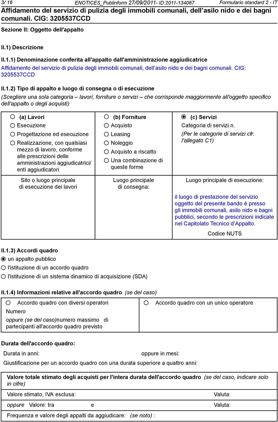 2) Tipo di appalto e luogo di consegna o di esecuzione (Scegliere una sola categoria lavori, forniture o servizi che corrisponde maggiormente all'oggetto specifico dell'appalto o degli acquisti) (a)