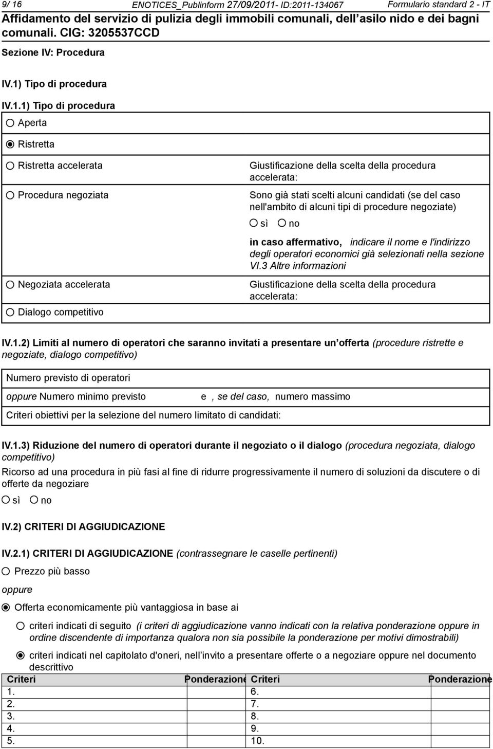 il me e l'indirizzo degli operatori ecomici già selezionati nella sezione VI.3 Altre informazioni Negoziata accelerata Dialogo competitivo Giustificazione della scelta della procedura accelerata: IV.