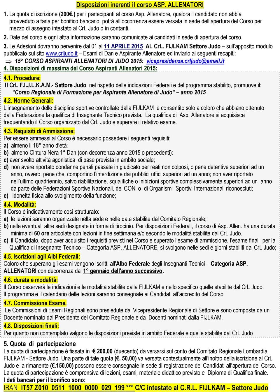 in contanti. 2. Date del corso e ogni altra informazione saranno comunicate ai candidati in sede di apertura del corso. 3. Le Adesioni dovranno pervenire dal 01 al 11 APRILE 2015 AL CrL.