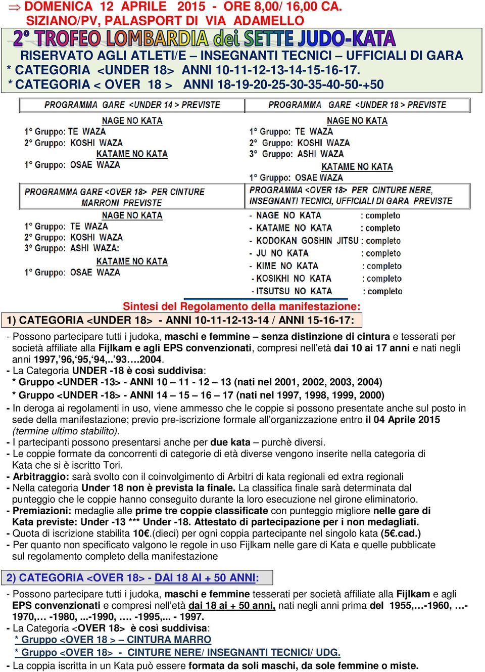 judoka, maschi e femmine senza distinzione di cintura e tesserati per società affiliate alla Fijlkam e agli EPS convenzionati, compresi nell età dai 10 ai 17 anni e nati negli anni 1997, 96, 95, 94,.