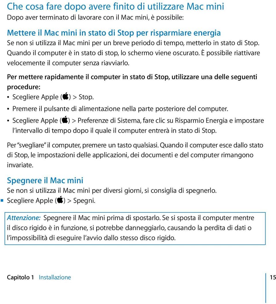 Per mettere rapidamente il computer in stato di Stop, utilizzare una delle seguenti procedure: Â Scegliere Apple (apple) > Stop.