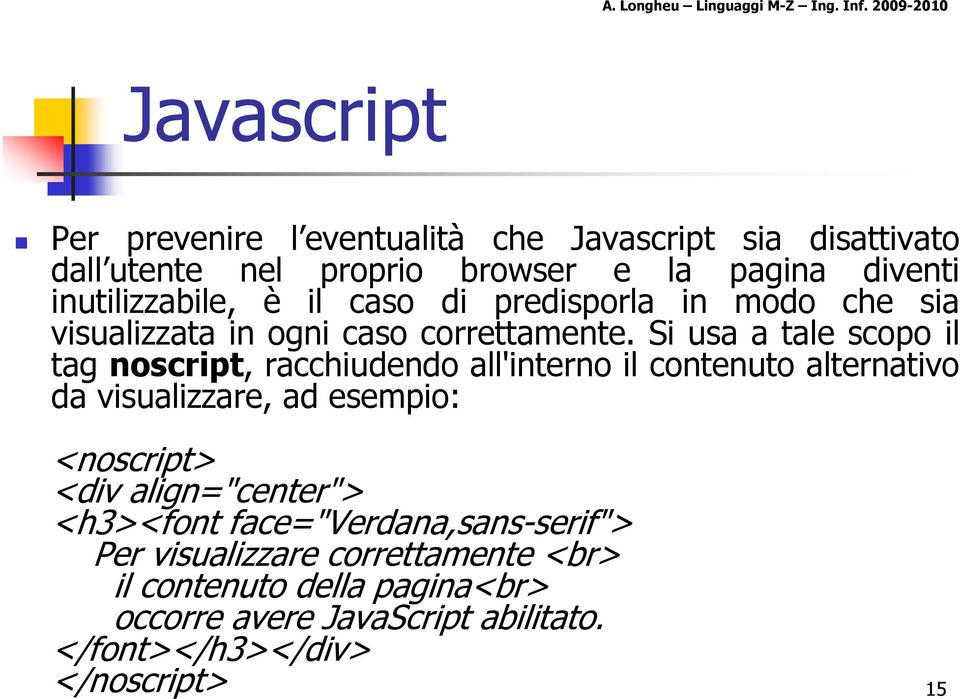 Si usa a tale scopo il tag noscript, racchiudendo all'interno il contenuto alternativo da visualizzare, ad esempio: <noscript>